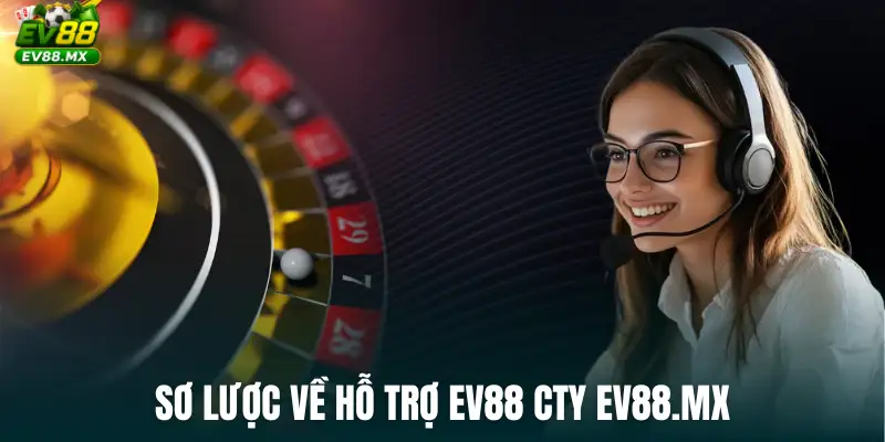 Sơ lược về hỗ trợ ev88 Cty ev88.mx